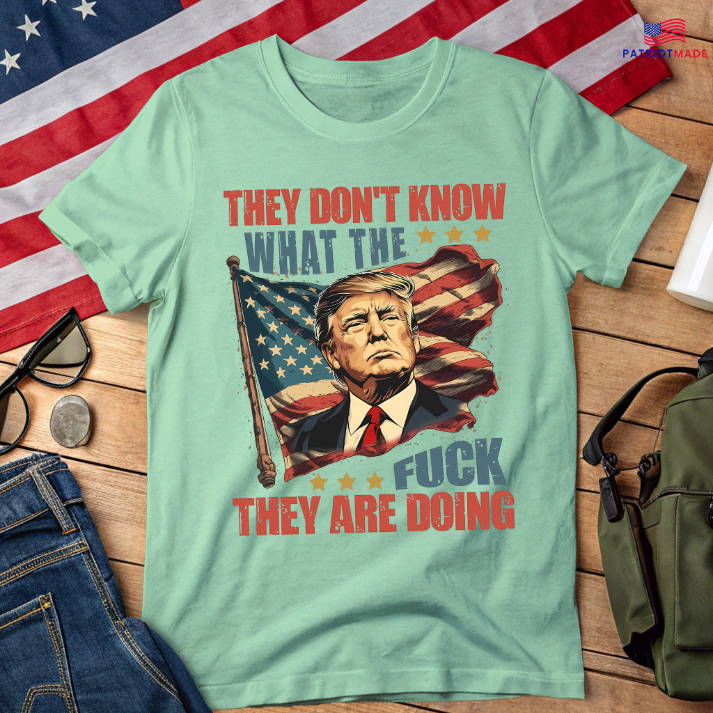 They Don't Know What the Fuck They're Doing Trump Shirt - 7